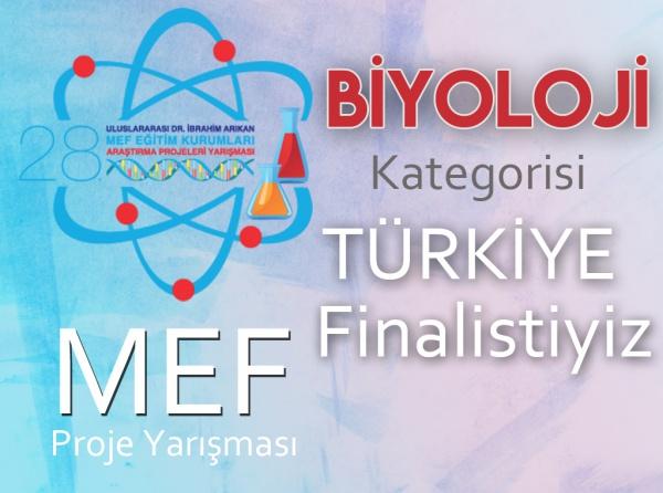 28. Mef  Uluslararası Araştırma Projeleri Yarışmasında Biyoloji Kategorisinde Türkiye Finalistiyiz.